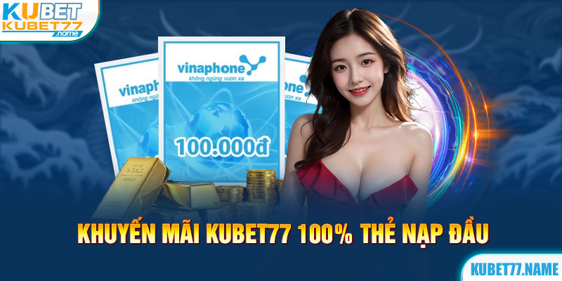 Khuyến mãi Kubet77 100% thẻ nạp đầu