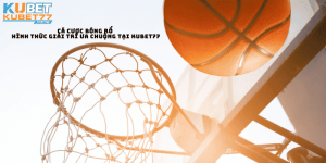 Cá cược bóng rổ | Hình thức giải trí ưa chuộng tại Kubet77