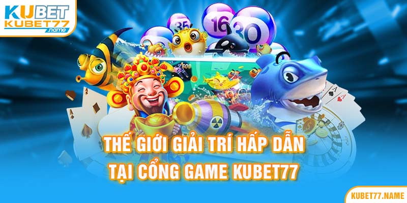 Thế giới giải trí hấp dẫn tại cổng game Kubet77