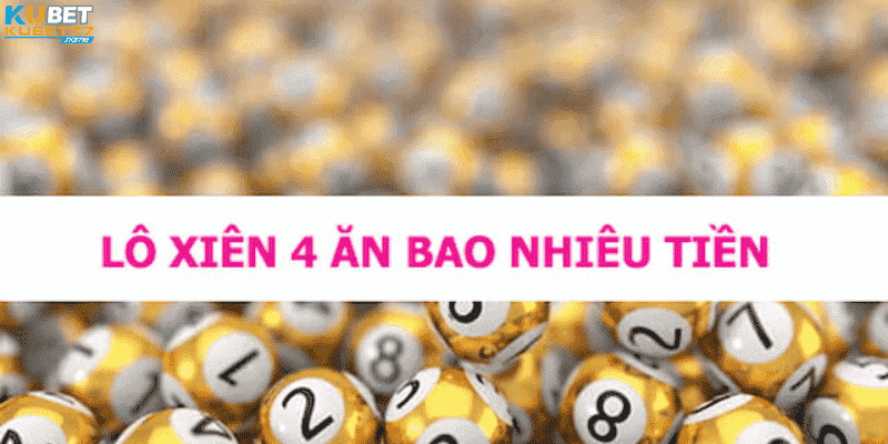 Xiên 4 Ăn Bao Nhiêu? Gợi Ý Mẹo Tìm Số Trúng Lớn