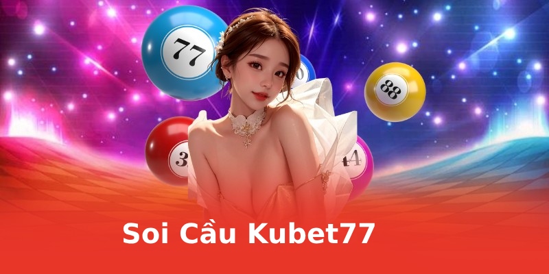 Soi cầu tại Kubet77 mang đến vô số thông tin chuẩn xác 